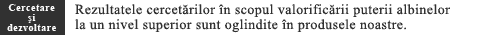 Rezultatele cercet?rilor în scopul valorific?rii puterii albinelor la un nivel superior sunt oglindite în produsele noastre.
